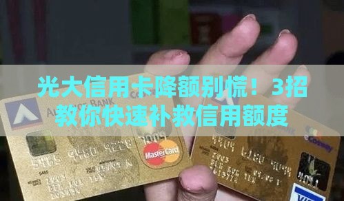 光大信用卡降额别慌！3招教你快速补救信用额度