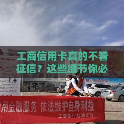工商信用卡真的不看征信？这些细节你必须知道！
