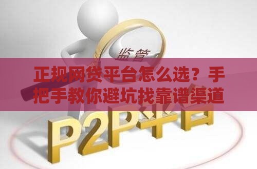 正规网贷平台怎么选？手把手教你避坑找靠谱渠道