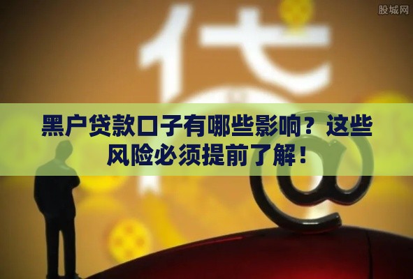 黑户贷款口子有哪些影响？这些风险必须提前了解！