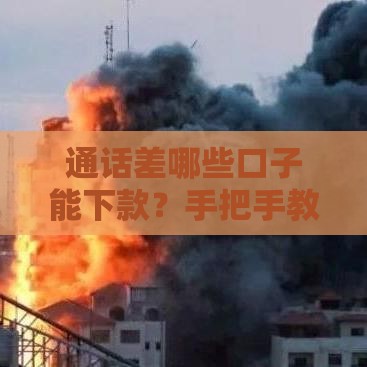 通话差哪些口子能下款？手把手教你快速通过贷款审核