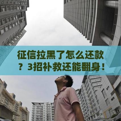 征信拉黑了怎么还款？3招补救还能翻身！