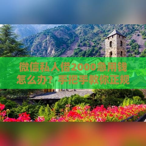 微信私人借2000急用钱怎么办？手把手教你正规借款流程