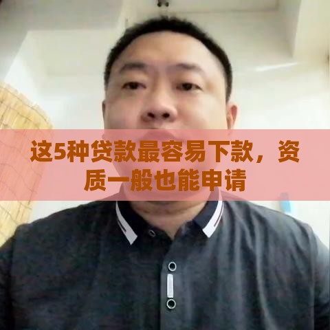 这5种贷款最容易下款，资质一般也能申请