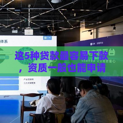 这5种贷款最容易下款，资质一般也能申请