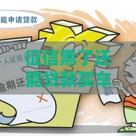 征信黑了还能贷款买车吗？3个办法或许能救急！