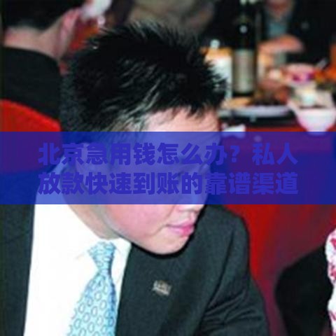 北京急用钱怎么办？私人放款快速到账的靠谱渠道