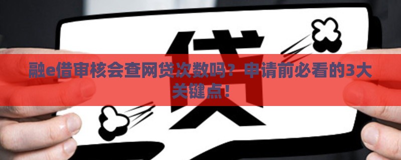 融e借审核会查网贷次数吗？申请前必看的3大关键点！