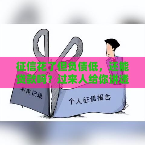 征信花了但负债低，还能贷款吗？过来人给你讲透门道