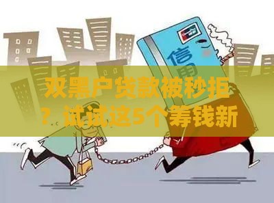 双黑户贷款被秒拒？试试这5个筹钱新思路！