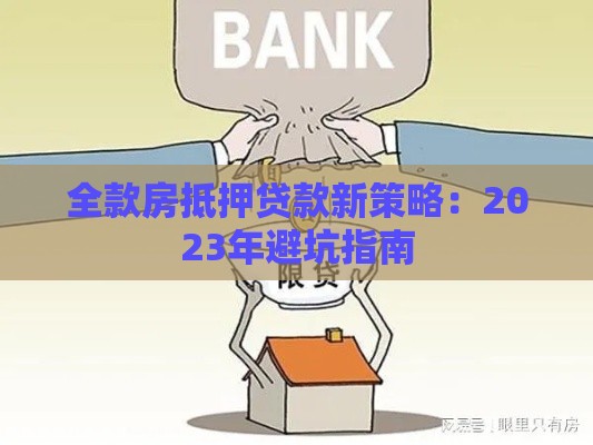 全款房抵押贷款新策略：2023年避坑指南