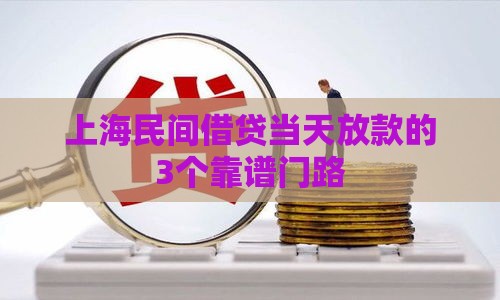 上海民间借贷当天放款的3个靠谱门路