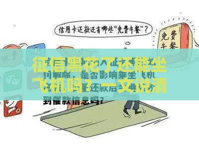 征信黑花了还能坐飞机吗？一文说清限制和解决办法！