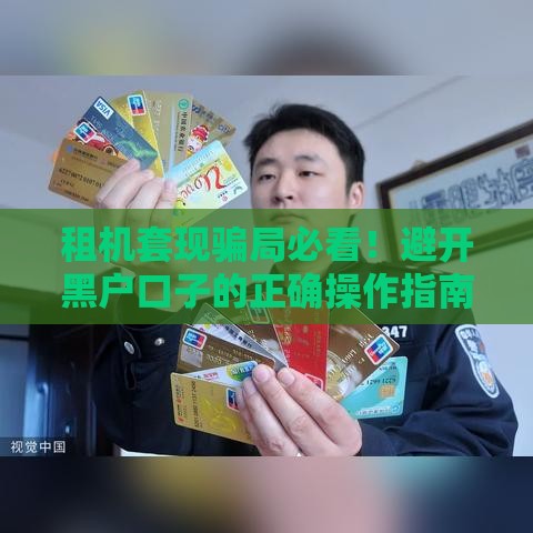 租机套现骗局必看！避开黑户口子的正确操作指南