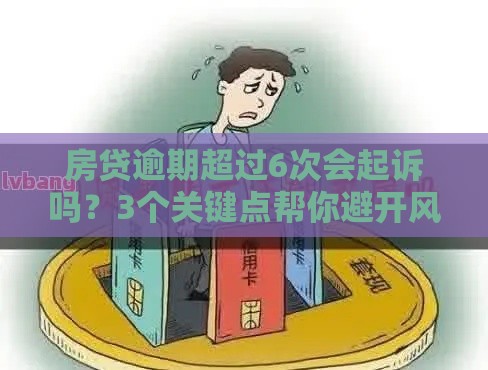 房贷逾期超过6次会起诉吗？3个关键点帮你避开风险