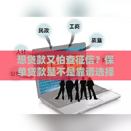 想贷款又怕查征信？保单贷款是不是靠谱选择？看完这篇就懂了