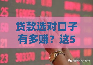 贷款选对口子有多赚？这5个技巧让你少走弯路！