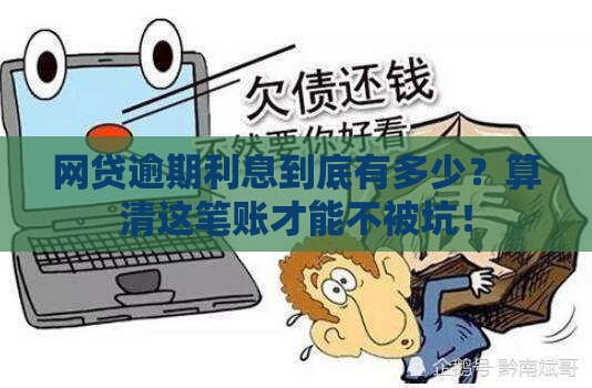 网贷逾期利息到底有多少？算清这笔账才能不被坑！
