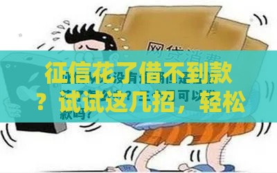 征信花了借不到款？试试这几招，轻松解决贷款难题！