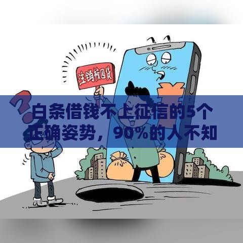 白条借钱不上征信的5个正确姿势，90%的人不知道第三条