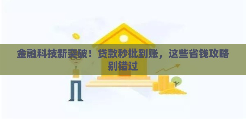金融科技新突破！贷款秒批到账，这些省钱攻略别错过