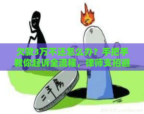 欠款3万不还怎么办？手把手教你起诉全流程，律师支招避坑