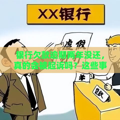 银行欠款逾期两年没还，真的会被起诉吗？这些事你一定要知道