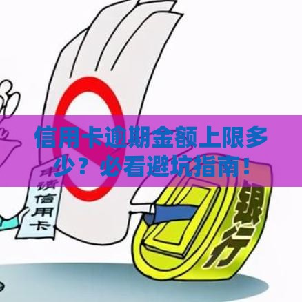 信用卡逾期金额上限多少？必看避坑指南！