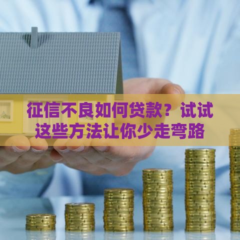 征信不良如何贷款？试试这些方法让你少走弯路