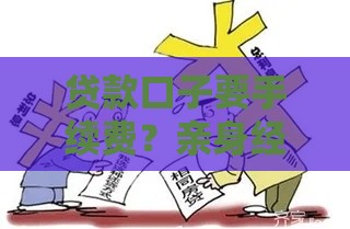 贷款口子要手续费？亲身经历教你避坑 这些费用千万别给！