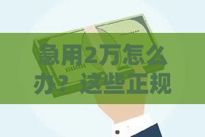 急用2万怎么办？这些正规借款渠道你一定要知道