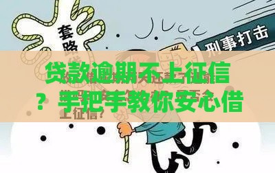 贷款逾期不上征信？手把手教你安心借款避坑指南
