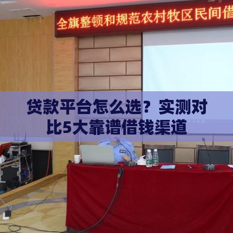 贷款平台怎么选？实测对比5大靠谱借钱渠道