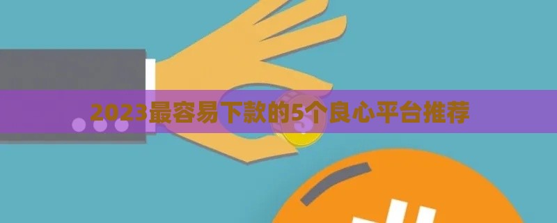 2023最容易下款的5个良心平台推荐