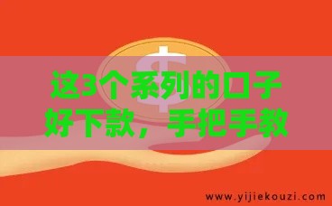 这3个系列的口子好下款，手把手教你避坑选对平台