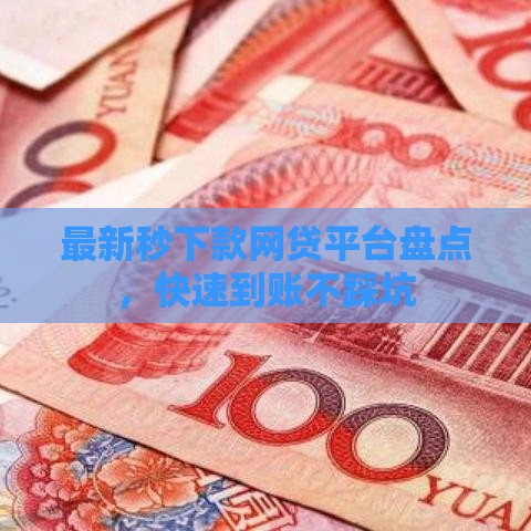 最新秒下款网贷平台盘点，快速到账不踩坑