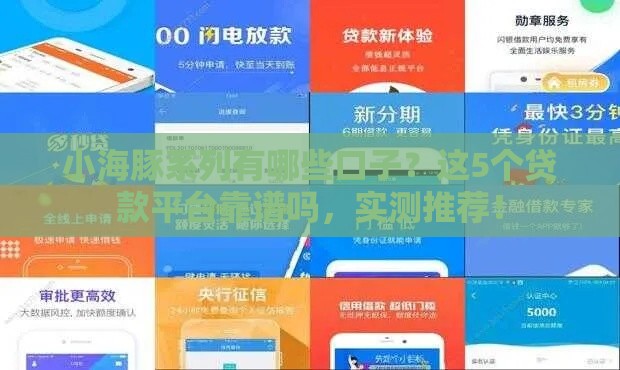 小海豚系列有哪些口子？这5个贷款平台靠谱吗，实测推荐！