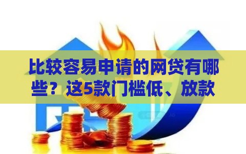 比较容易申请的网贷有哪些？这5款门槛低、放款快，新手也能轻松过审！