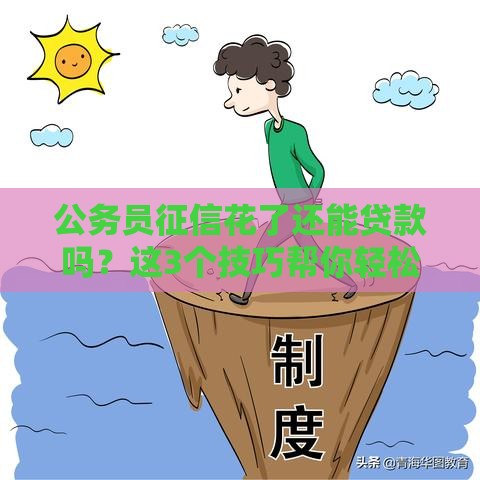 公务员征信花了还能贷款吗？这3个技巧帮你轻松搞定！
