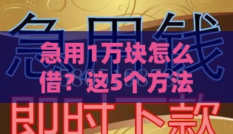 急用1万块怎么借？这5个方法靠谱又安全！