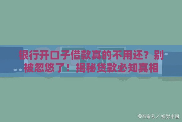 银行开口子借款真的不用还？别被忽悠了！揭秘贷款必知真相