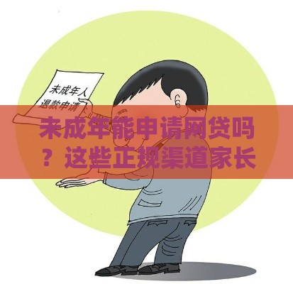 未成年能申请网贷吗？这些正规渠道家长需知晓