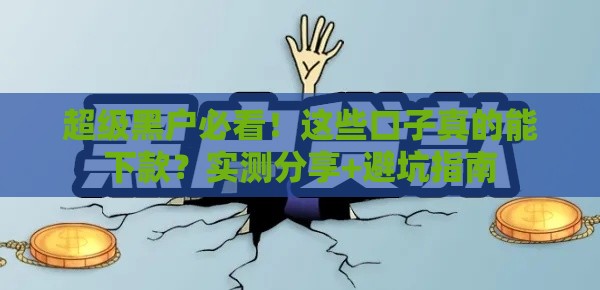 超级黑户必看！这些口子真的能下款？实测分享+避坑指南