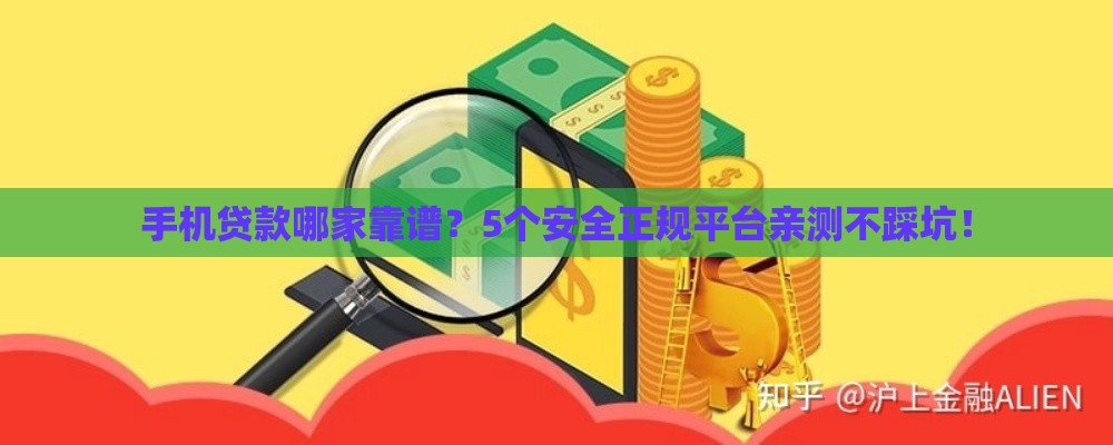手机贷款哪家靠谱？5个安全正规平台亲测不踩坑！