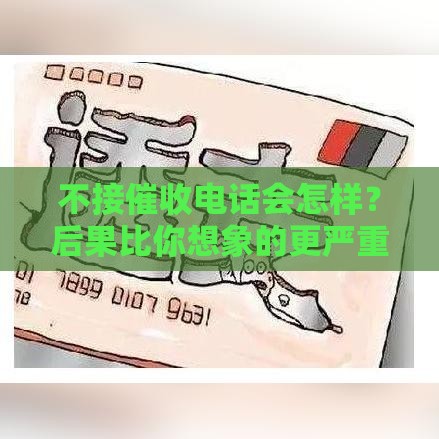 不接催收电话会怎样？后果比你想象的更严重！
