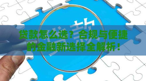 贷款怎么选？合规与便捷的金融新选择全解析！
