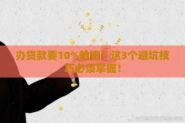 办贷款要10%验资？这3个避坑技巧必须掌握！