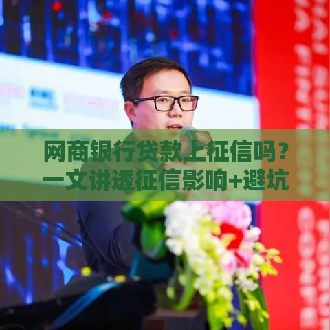 网商银行贷款上征信吗？一文讲透征信影响+避坑指南