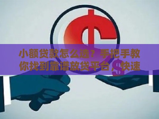 小额贷款怎么选？手把手教你找到靠谱放贷平台，快速到账！