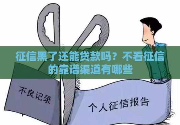 征信黑了还能贷款吗？不看征信的靠谱渠道有哪些